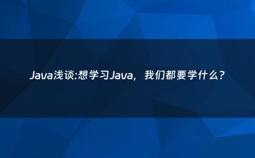 Java浅谈:想学习Java，我们都要学什么?