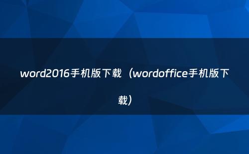 word2016手机版下载(wordoffice手机版下载)