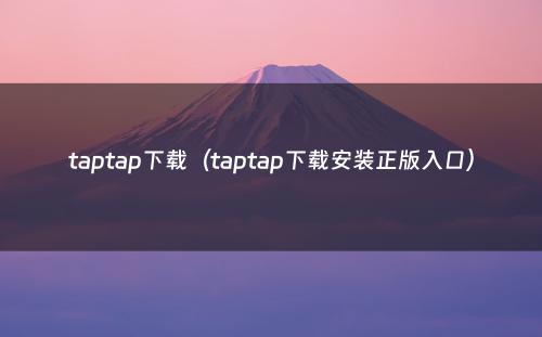 taptap下载（taptap下载安装正版入口）