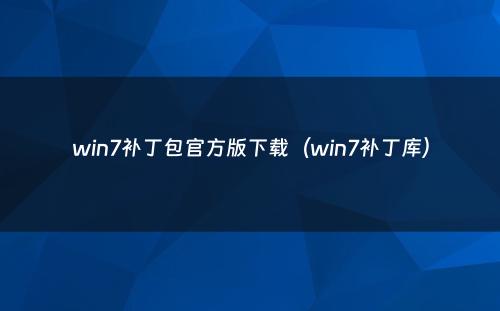 win7补丁包官方版下载（win7补丁库）