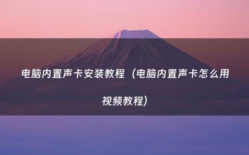 电脑内置声卡安装教程（电脑内置声卡怎么用视频教程）