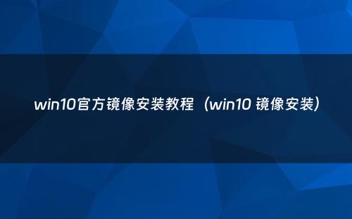 win10官方镜像安装教程（win10 镜像安装）
