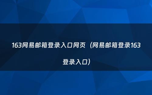 163网易邮箱登录入口网页（网易邮箱登录163登录入口）
