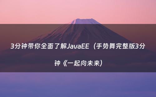 3分钟带你全面了解JavaEE（手势舞完整版3分钟《一起向未来）