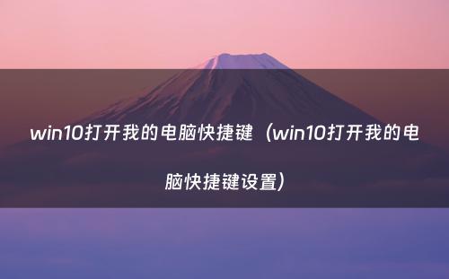 win10打开我的电脑快捷键（win10打开我的电脑快捷键设置）