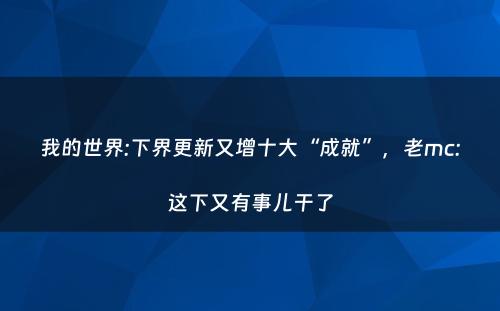 我的世界:下界更新又增十大“成就”，老mc:这下又有事儿干了