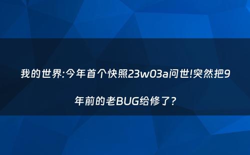 我的世界:今年首个快照23w03a问世!突然把9年前的老BUG给修了?
