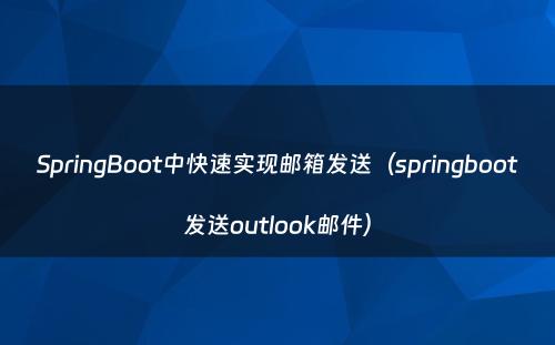 SpringBoot中快速实现邮箱发送（springboot发送outlook邮件）