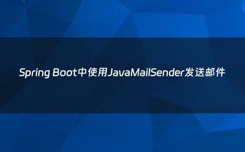 Spring Boot中使用JavaMailSender发送邮件