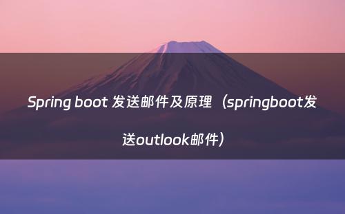 Spring boot 发送邮件及原理（springboot发送outlook邮件）