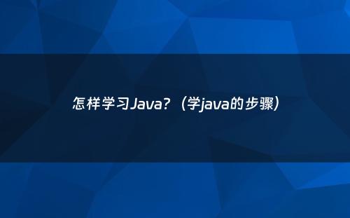 怎样学习Java?（学java的步骤）