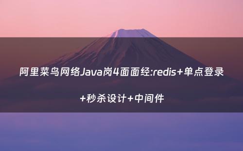 阿里菜鸟网络Java岗4面面经:redis+单点登录+秒杀设计+中间件