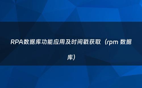 RPA数据库功能应用及时间戳获取（rpm 数据库）