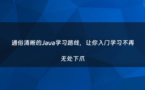 通俗清晰的Java学习路线，让你入门学习不再无处下爪