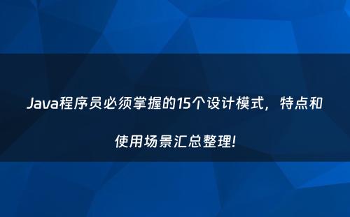 Java程序员必须掌握的15个设计模式，特点和使用场景汇总整理!