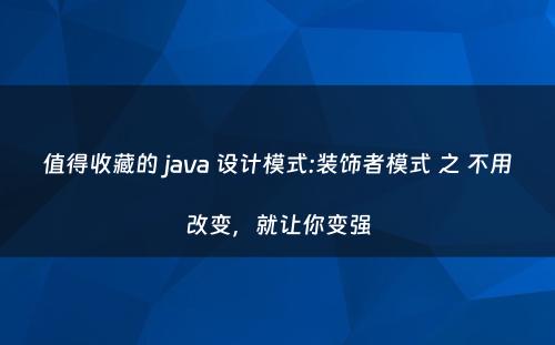 值得收藏的 java 设计模式:装饰者模式 之 不用改变，就让你变强