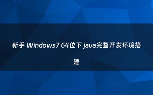 新手 Windows7 64位下 java完整开发环境搭建