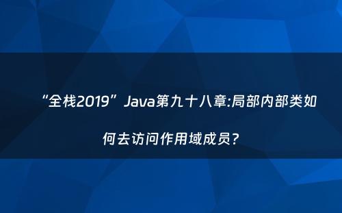 “全栈2019”Java第九十八章:局部内部类如何去访问作用域成员?