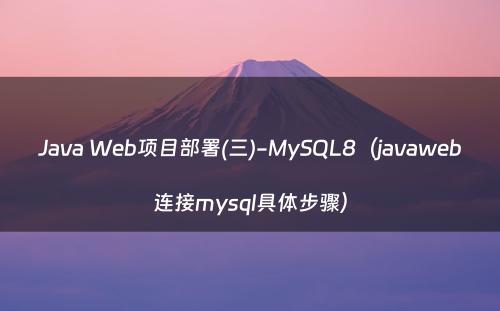 Java Web项目部署(三)-MySQL8（javaweb连接mysql具体步骤）