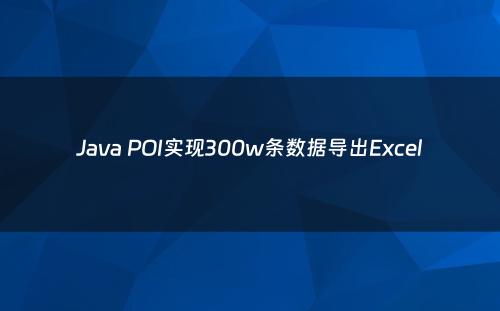 Java POI实现300w条数据导出Excel
