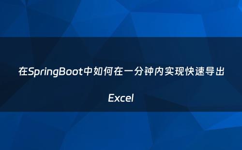 在SpringBoot中如何在一分钟内实现快速导出Excel