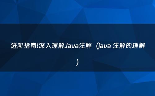 进阶指南!深入理解Java注解（java 注解的理解）