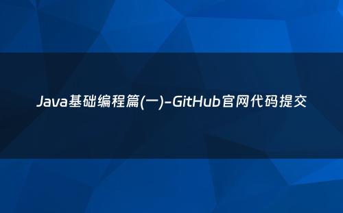 Java基础编程篇(一)-GitHub官网代码提交