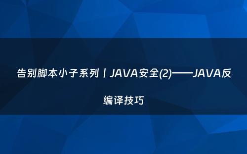 告别脚本小子系列丨JAVA安全(2)——JAVA反编译技巧
