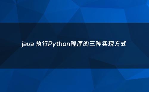 java 执行Python程序的三种实现方式
