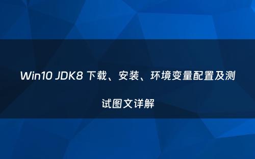 Win10 JDK8 下载、安装、环境变量配置及测试图文详解