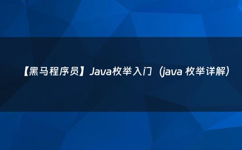 【黑马程序员】Java枚举入门（java 枚举详解）