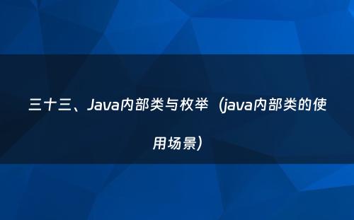 三十三、Java内部类与枚举（java内部类的使用场景）