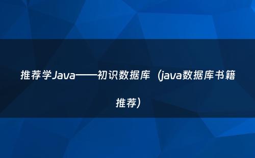 推荐学Java——初识数据库（java数据库书籍推荐）