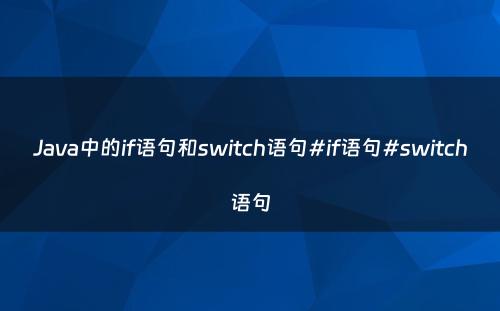 Java中的if语句和switch语句#if语句#switch语句