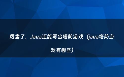 厉害了，Java还能写出塔防游戏（java塔防游戏有哪些）