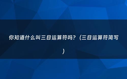 你知道什么叫三目运算符吗?（三目运算符简写）