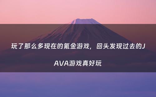 玩了那么多现在的氪金游戏，回头发现过去的JAVA游戏真好玩