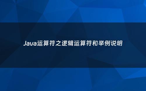Java运算符之逻辑运算符和举例说明