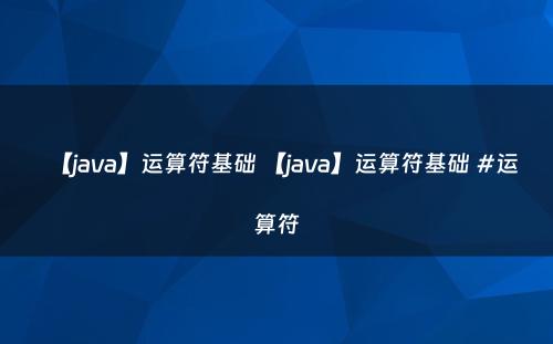【java】运算符基础 【java】运算符基础 #运算符