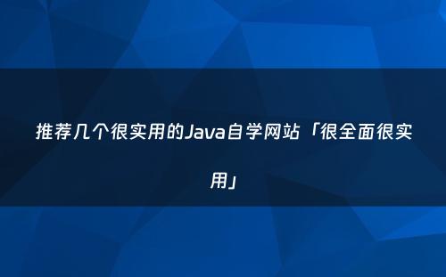 推荐几个很实用的Java自学网站「很全面很实用」