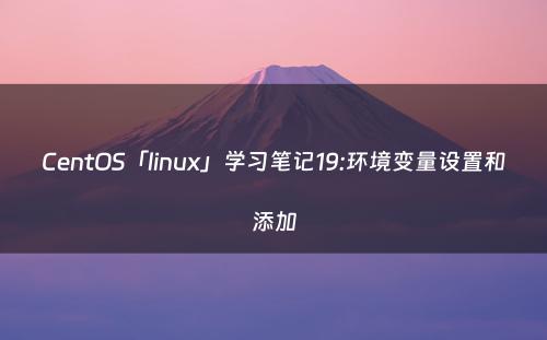 CentOS「linux」学习笔记19:环境变量设置和添加
