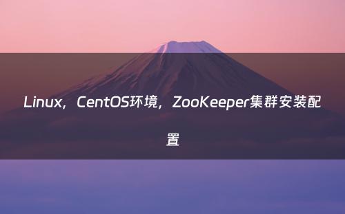 Linux，CentOS环境，ZooKeeper集群安装配置
