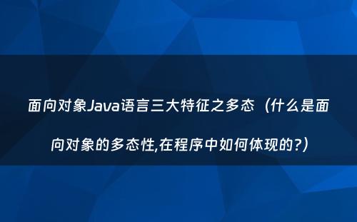 面向对象Java语言三大特征之多态（什么是面向对象的多态性,在程序中如何体现的?）