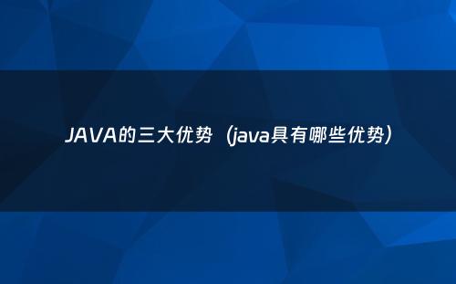 JAVA的三大优势（java具有哪些优势）