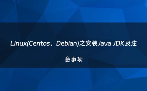 Linux(Centos、Debian)之安装Java JDK及注意事项