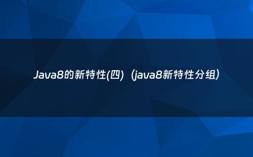 Java8的新特性(四)（java8新特性分组）