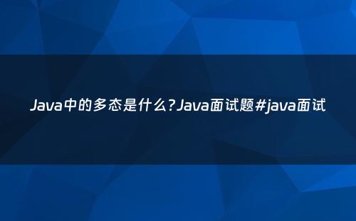 Java中的多态是什么?Java面试题#java面试