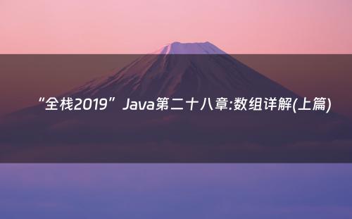 “全栈2019”Java第二十八章:数组详解(上篇)