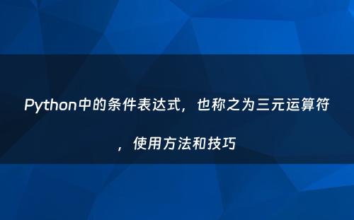 Python中的条件表达式，也称之为三元运算符，使用方法和技巧
