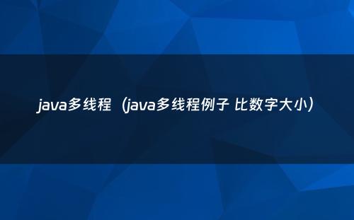 java多线程（java多线程例子 比数字大小）